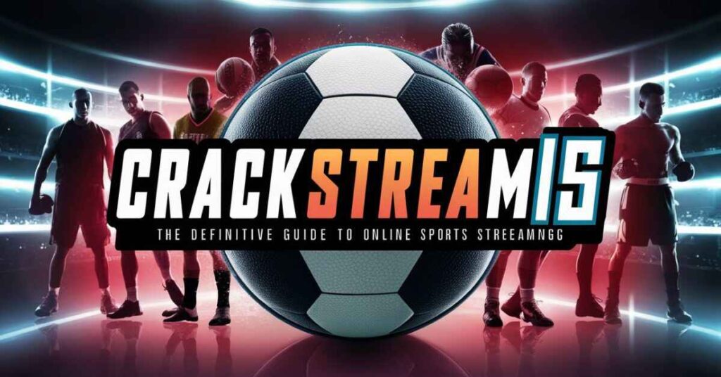 Crackstreamis: The Definitive Guide to Online Sports Streaming